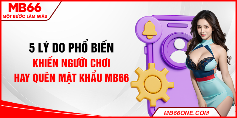 5 lý do phổ biến khiến cược thủ hay quên mật khẩu MB66
