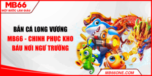 Bắn cá Long Vương MB66 - Chinh phục kho báu nơi ngư trường