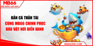 Bắn cá Thần Tài - Cùng MB66 chinh phục báu vật nơi biển xanh