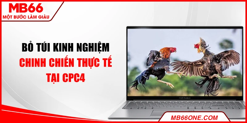 Bỏ túi kinh nghiệm chinh chiến thực tế tại CPC4