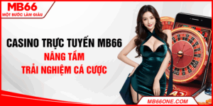 Casino trực tuyến MB66 - Nâng tầm trải nghiệm cá cược