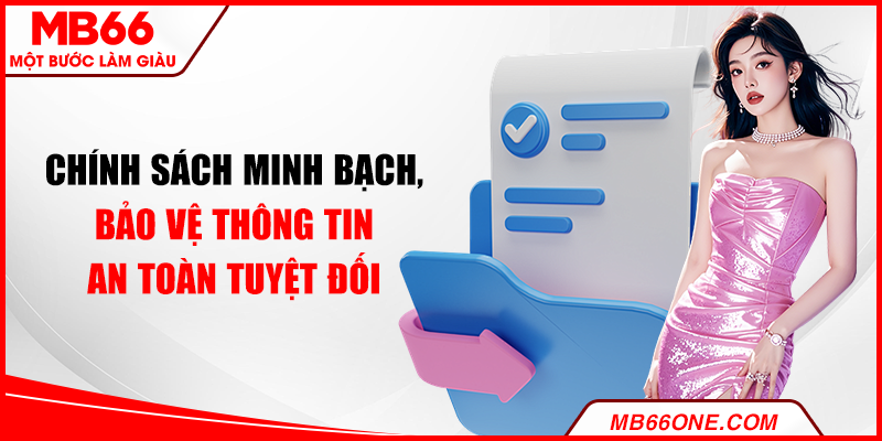 Chính sách minh bạch, bảo vệ thông tin an toàn tuyệt đối