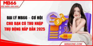 Đại lý MB66 – Cơ hội có thu nhập thụ động hấp dẫn 2025