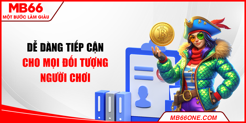 Dễ dàng tiếp cận cho mọi đối tượng
