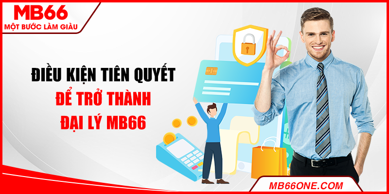 Điều kiện tiên quyết để trở thành đại lý MB66