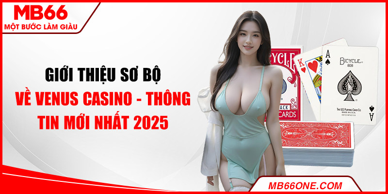 Giới thiệu sơ bộ về Venus casino - Thông tin mới nhất 2025