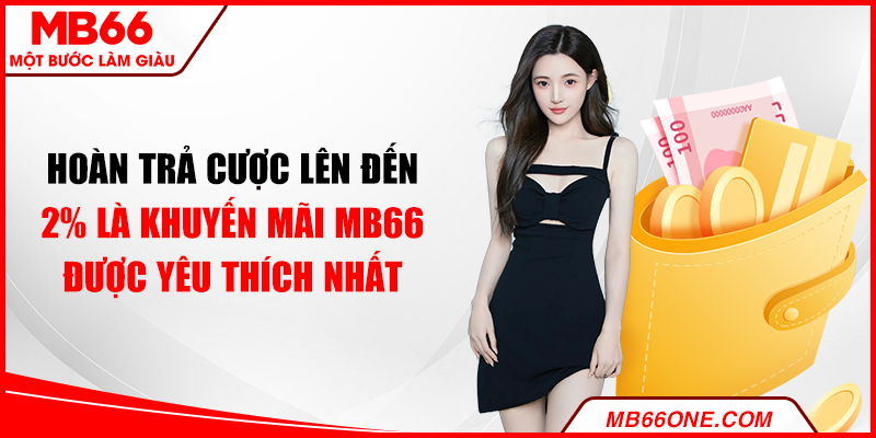 Hoàn trả cược lên đến 2% là khuyến mãi MB66 được yêu thích nhất