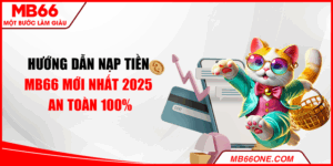Hướng dẫn nạp tiền MB66 mới nhất 2025 - An toàn 100%