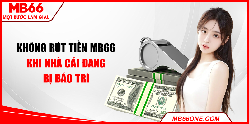 Không rút tiền MB66 khi nhà cái đang bị bảo trì