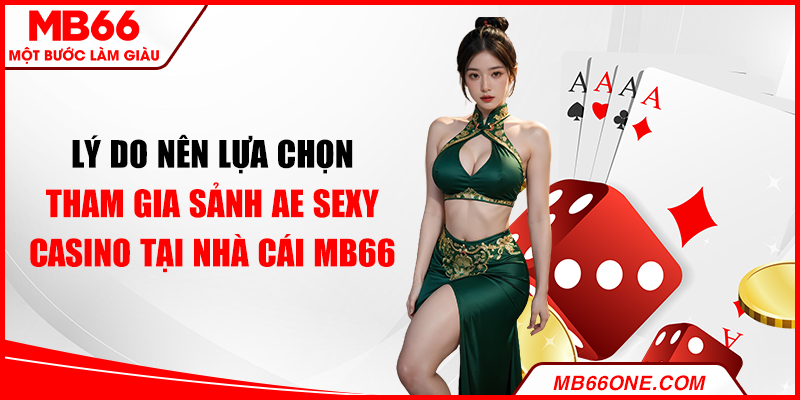 Lý do nên lựa chọn tham gia sảnh AE Sexy Casino tại nhà cái MB66