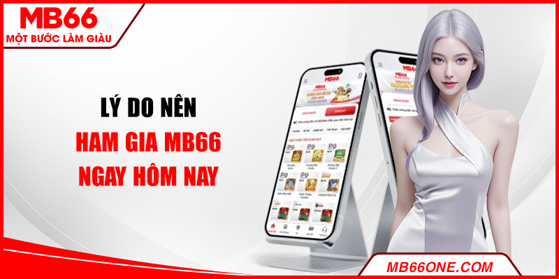 Lý do nên tham gia MB66 ngay hôm nay