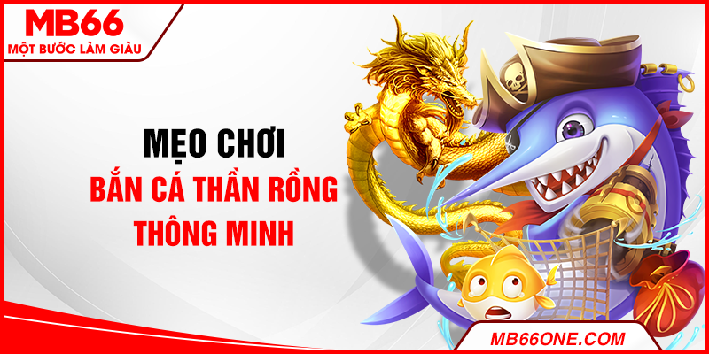 Mẹo chơi Bắn Cá Thần Rồng thông minh
