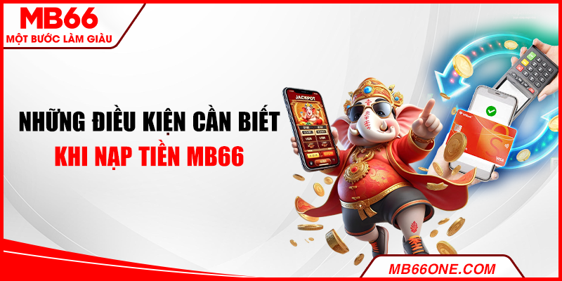 Những điều kiện cần biết khi nạp tiền MB66