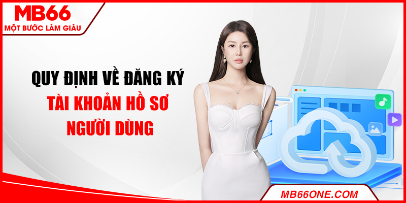 Quy định về đăng ký tài khoản hồ sơ người dùng