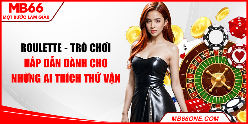 Roulette - Trò chơi hấp dẫn dành cho những ai thích thử vận may