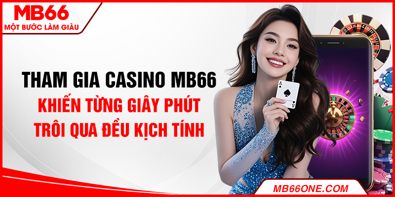 Tham gia casino MB66 khiến từng giây phút trôi qua đều kịch tính