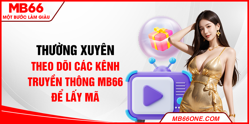 Thường xuyên theo dõi các kênh truyền thông MB66 để lấy mã