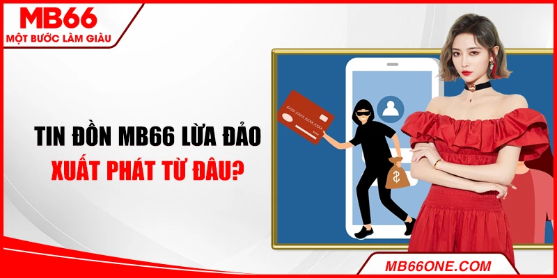 Tin đồn MB66 lừa đảo xuất phát từ đâu?