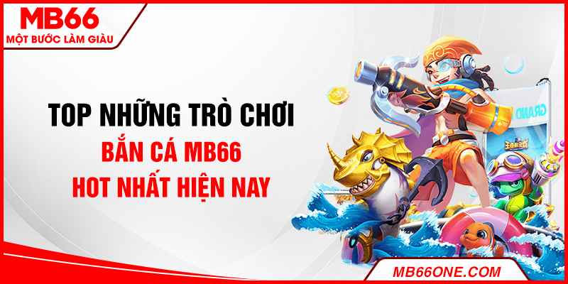 Top game bắn cá MB66 hot nhất hiện nay