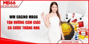 WM Casino MB66 - Tận hưởng cảm giác cá cược thăng hoa