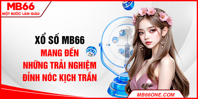 Xổ số MB66 mang đến những trải nghiệm đỉnh nóc kịch trần