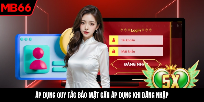 Áp dụng quy tắc bảo mật cần áp dụng khi đăng nhập