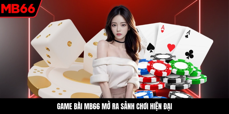 Game bài MB66 mở ra sảnh chơi hiện đại