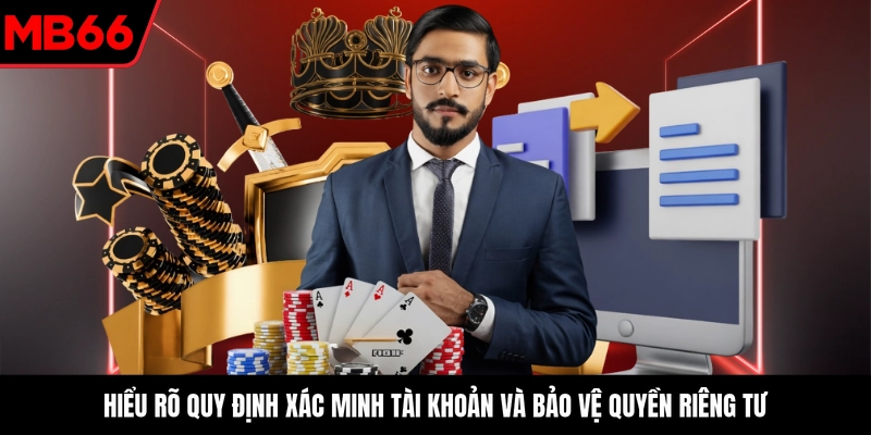 Hiểu rõ quy định xác minh tài khoản và bảo vệ quyền riêng tư