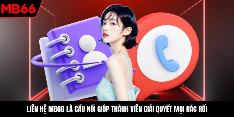 Liên hệ MB66 là cầu nối giúp thành viên giải quyết mọi rắc rối