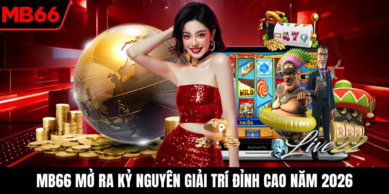 MB66 mở ra kỷ nguyên giải trí đỉnh cao năm 2026