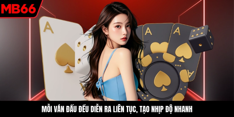 Mỗi ván đấu đều diễn ra liên tục, tạo nhịp độ nhanh