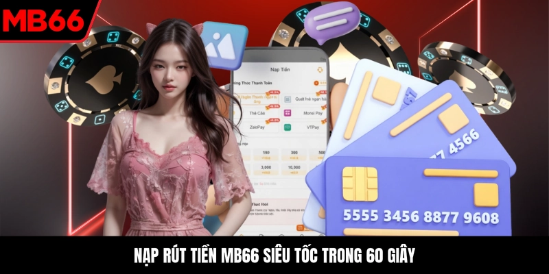 Nạp rút tiền MB66 siêu tốc trong 60 giây