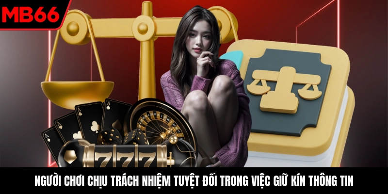 Người chơi chịu trách nhiệm tuyệt đối trong việc giữ kín thông tin
