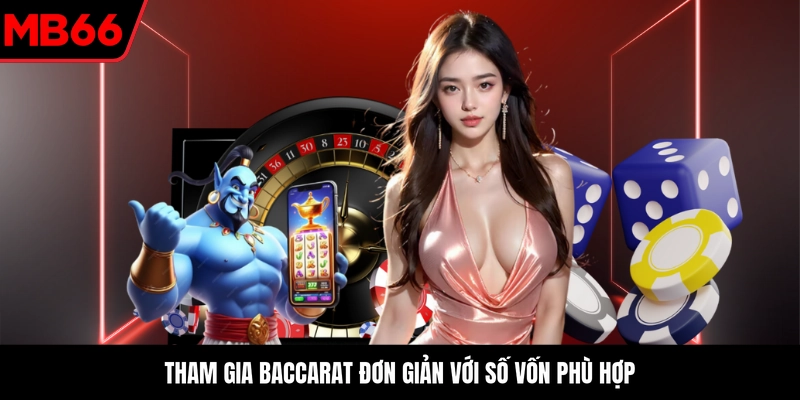 Tham gia baccarat đơn giản với số vốn phù hợp