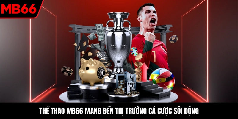 Thể thao MB66 mang đến thị trường cá cược sôi động