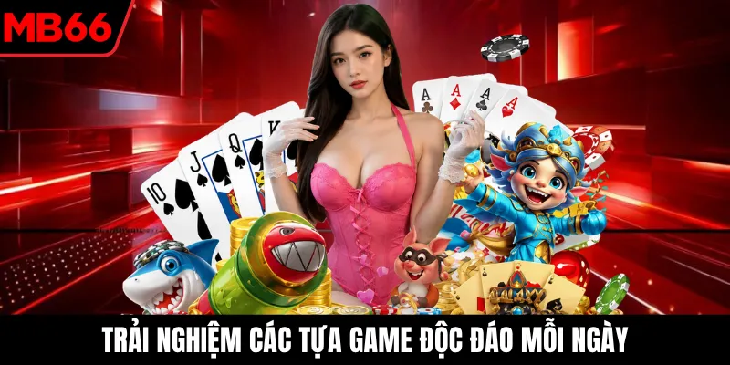 Trải nghiệm các tựa game độc đáo mỗi ngày