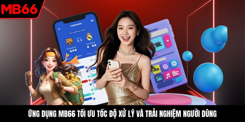 Ứng dụng MB66 tối ưu tốc độ xử lý và trải nghiệm người dùng